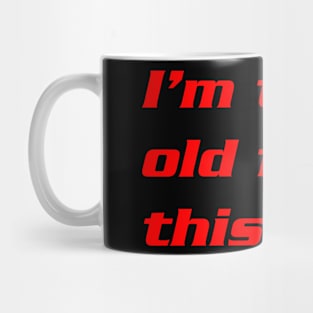 I'm  Too Old For This Shirt... Mug